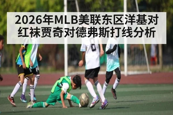 2026年MLB美联东区洋基对红袜贾奇对德弗斯打线分析